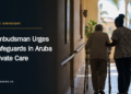 Ombudsman Urges Safeguards in Aruba Private Care Ombudsman Urges Safeguards in Aruba Private Care