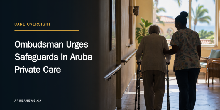 Ombudsman Urges Safeguards in Aruba Private Care