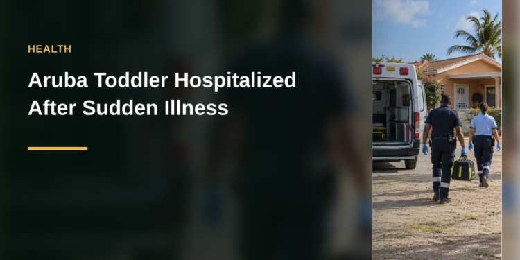 Aruba Toddler Hospitalized After Sudden Illness