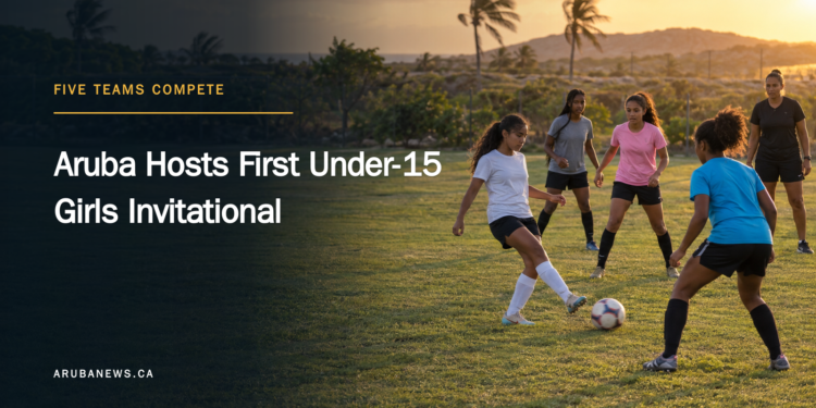 Aruba Hosts First Under-15 Girls Invitational