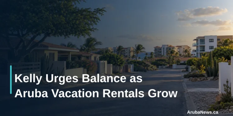 Kelly Urges Balance as Aruba Vacation Rentals Grow