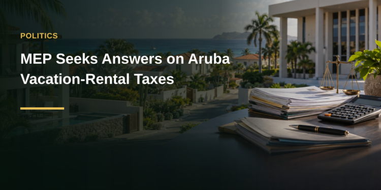 MEP Seeks Answers on Aruba Vacation-Rental Taxes MEP Seeks Answers on Aruba Vacation-Rental Taxes