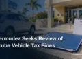 Bermudez Seeks Review of Aruba Vehicle Tax Fines