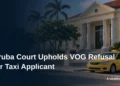 Aruba Court Upholds VOG Refusal for Taxi Applicant Aruba Court Upholds VOG Refusal for Taxi Applicant