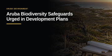Aruba Biodiversity Safeguards Urged in Development Plans