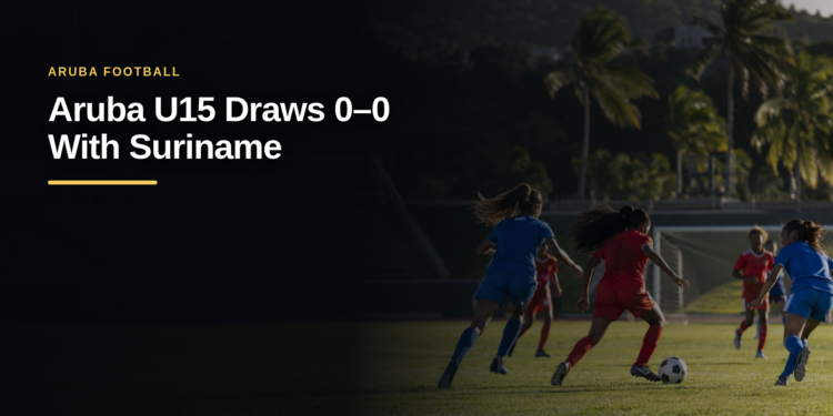 Aruba U15 Draws 0–0 With Suriname Aruba U15 Draws 0–0 With Suriname