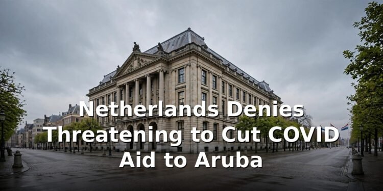 Netherlands Denies Threatening to Cut COVID Aid to Aruba Netherlands Denies Threatening to Cut COVID Aid to Aruba
