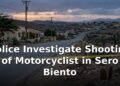 Police Investigate Shooting of Motorcyclist in Sero Biento