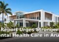 Report Urges Stronger Mental Health Care in Aruba Report Urges Stronger Mental Health Care in Aruba