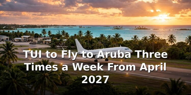 TUI to Fly to Aruba Three Times a Week From April 2027