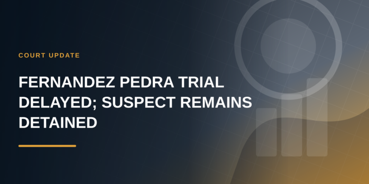 Fernandez Pedra Trial Delayed as Judge Keeps Suspect Detained Fernandez Pedra Trial Delayed as Judge Keeps Suspect Detained